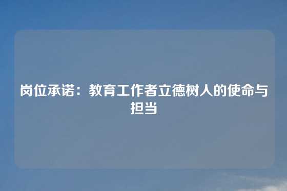 岗位承诺:教育工作者立德树人的使命与担当