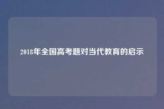 2018年全国高考题对当代教育的启示