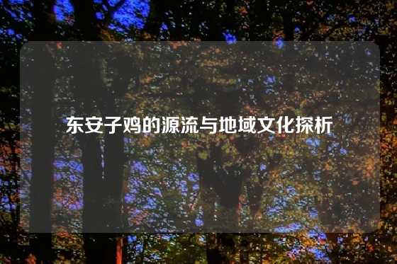 东安子鸡的源流与地域文化探析