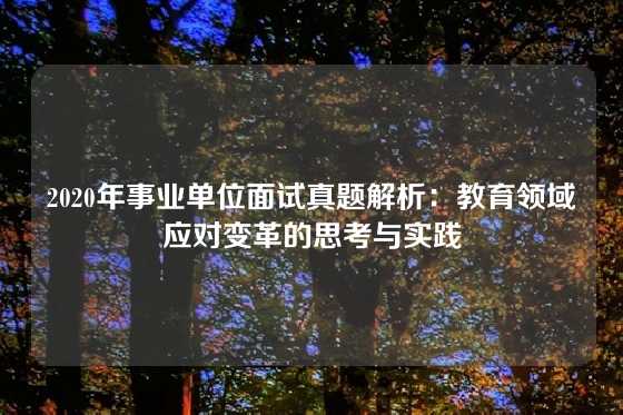 2020年事业单位面试真题解析：教育领域应对变革的思考与实践