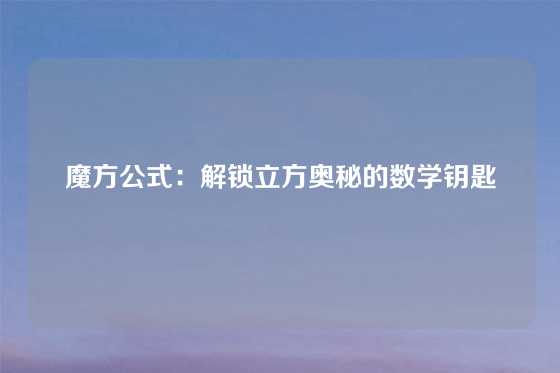 魔方公式:解锁立方奥秘的数学钥匙