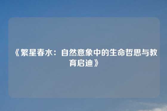 《繁星春水：自然意象中的生命哲思与教育启迪》