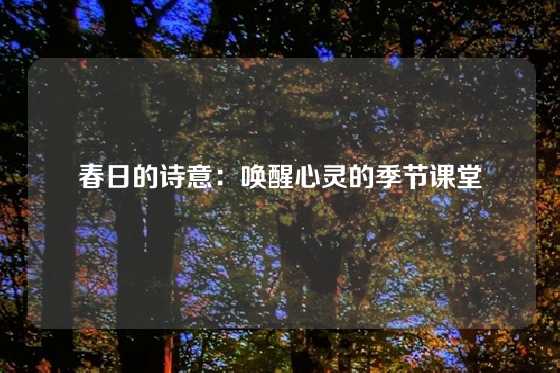 春日的诗意：唤醒心灵的季节课堂