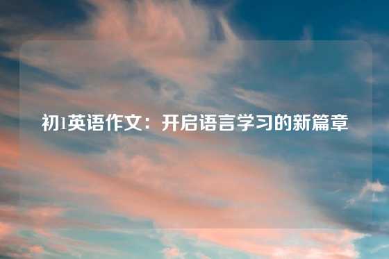 初1英语作文：开启语言学习的新篇章